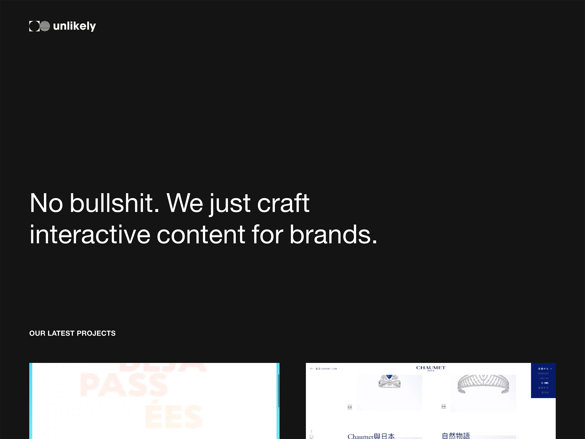 Unlikely – No bullshit. We just craft interactive and audiovisual content for brands.